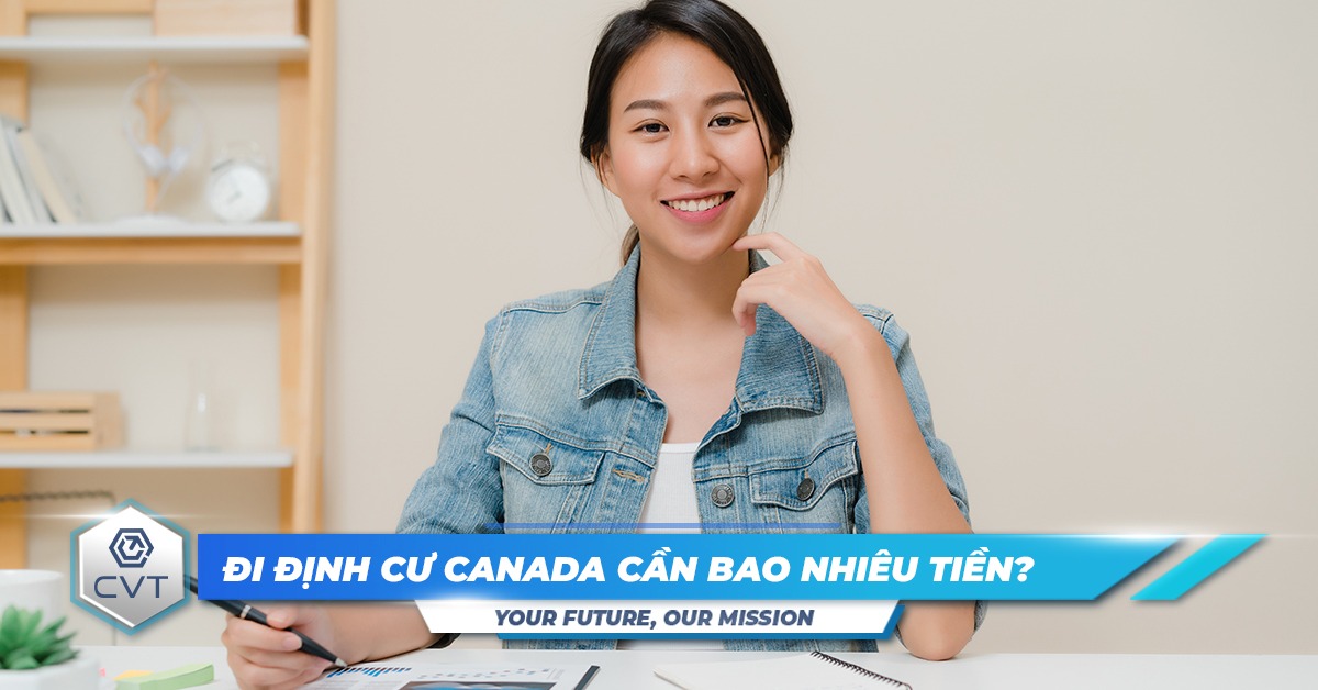 Định cư Canada cần bao nhiêu tiền? Tổng hợp chi phí định cư Canada