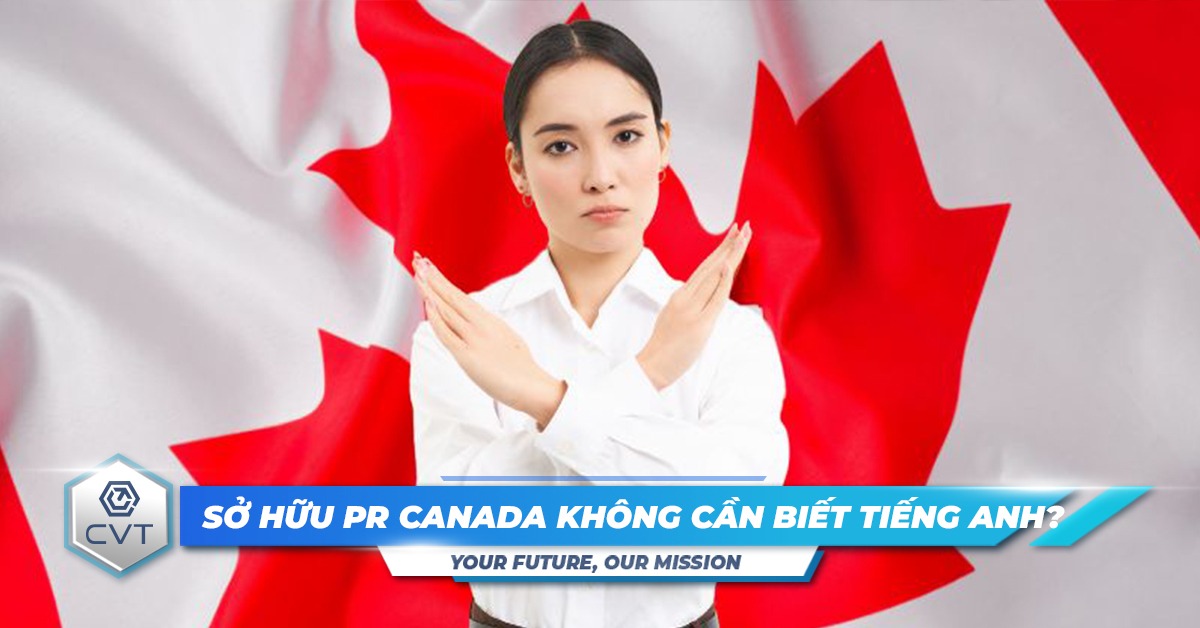 Không có tiếng Anh mà vẫn có thể có PR Canada: Sai sự thật!