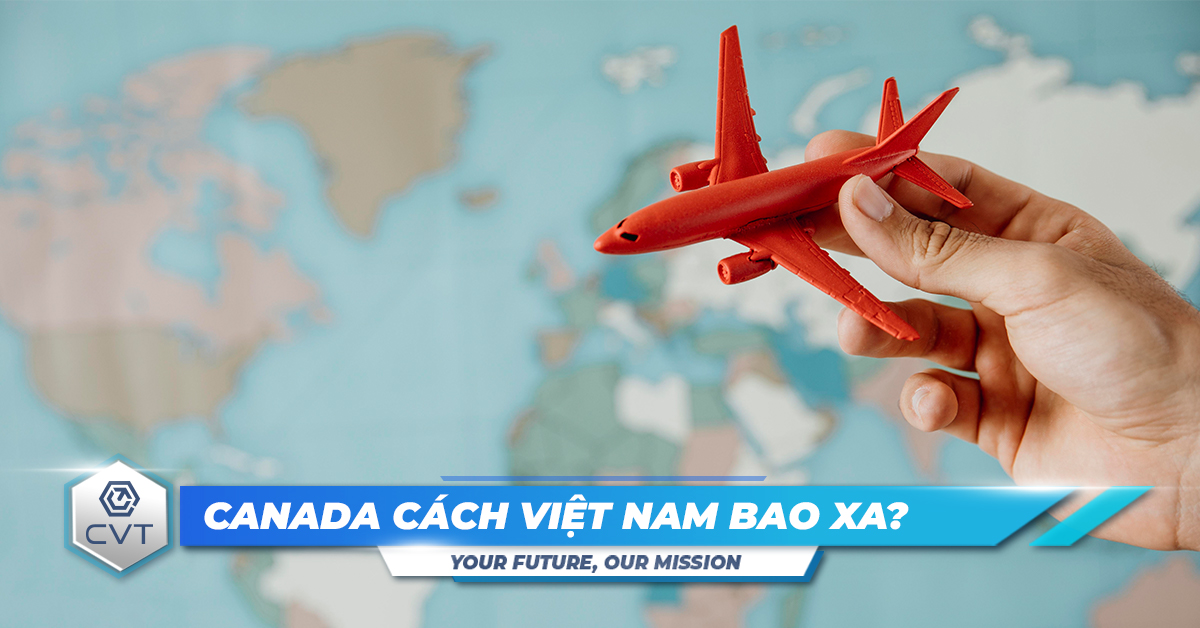 Canada cách Việt Nam bao xa? Lưu ý khi di chuyển sang Canada