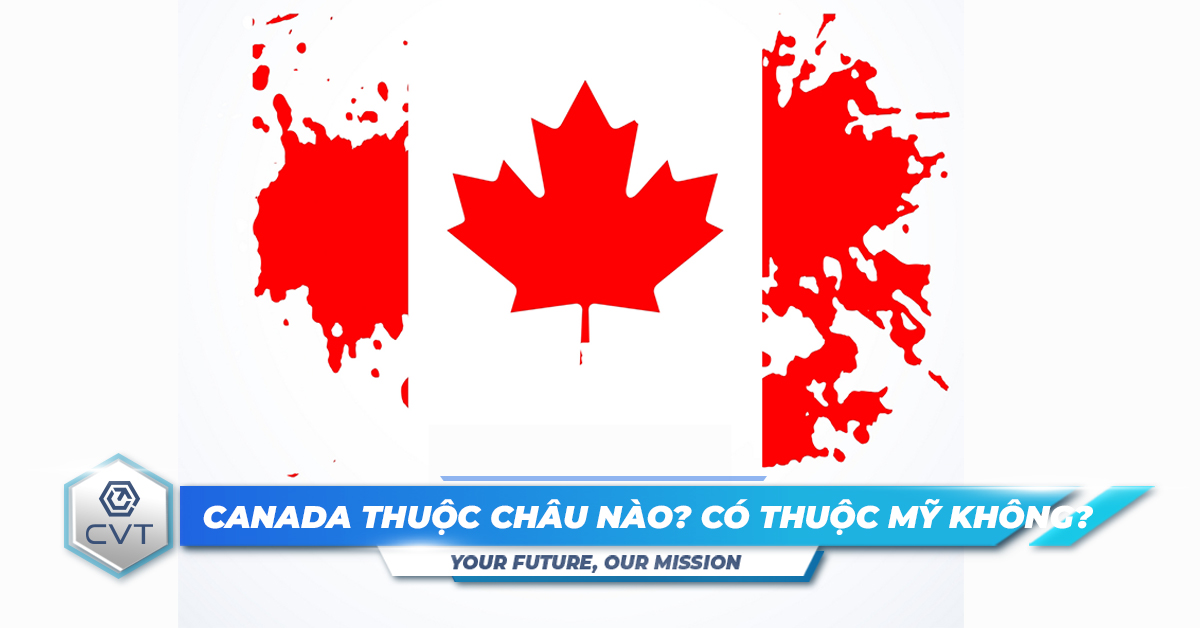 Canada thuộc châu nào? Vị trí địa lý và đặc điểm nổi bật