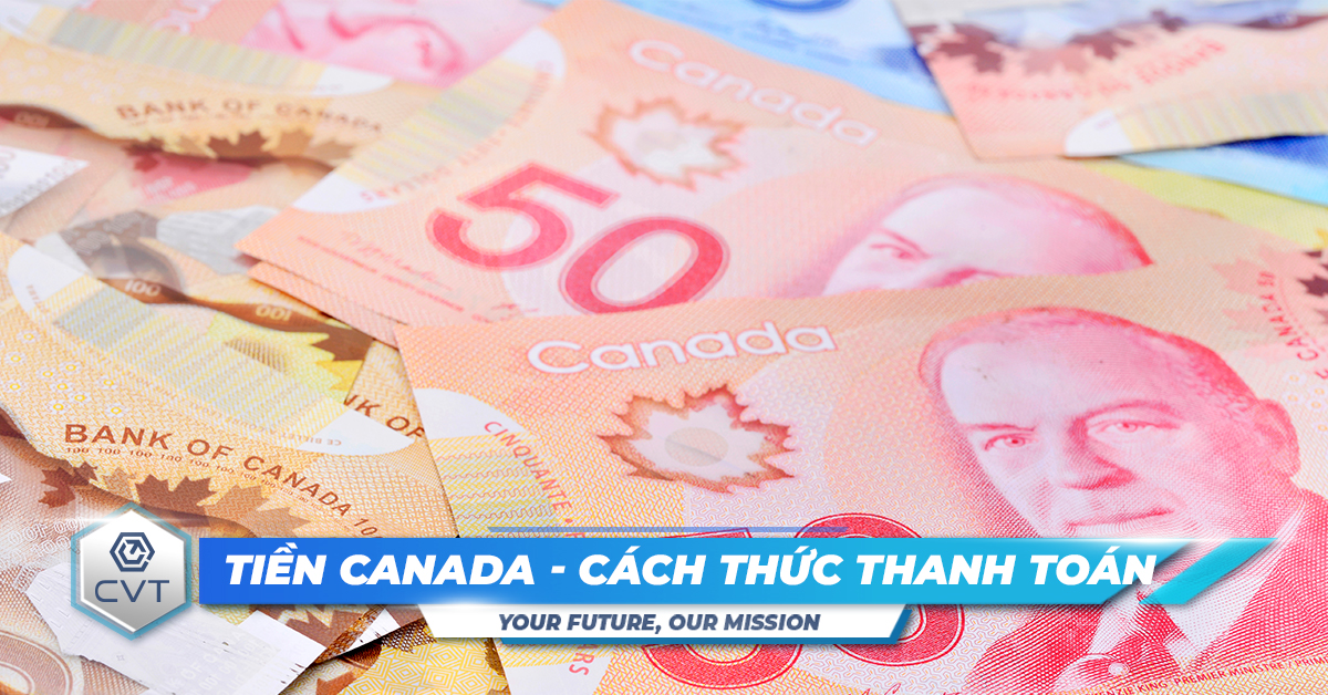 Tiền Canada: Mệnh giá, đặc điểm và cách thức thanh toán