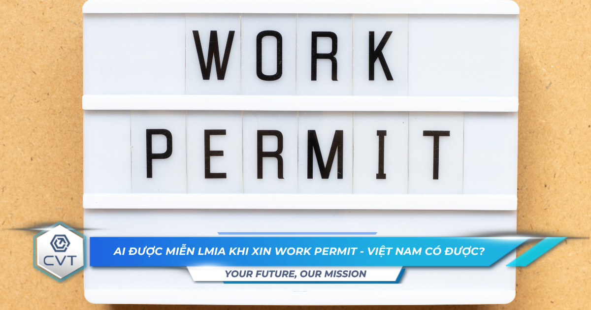 Ai duoc mien LMIA khi xin Work Permit Viet Nam co duoc